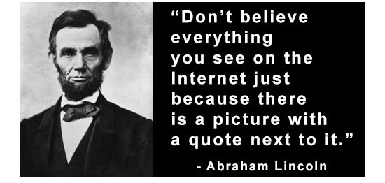 Photo of Abraham Lincoln with "Don't beleive everything read on the Internet just because there is a picture with a quote."